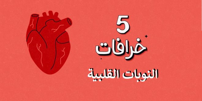 مقال – 5 خرافات عن النوبات القلبية قد تنقذ حياتكم!