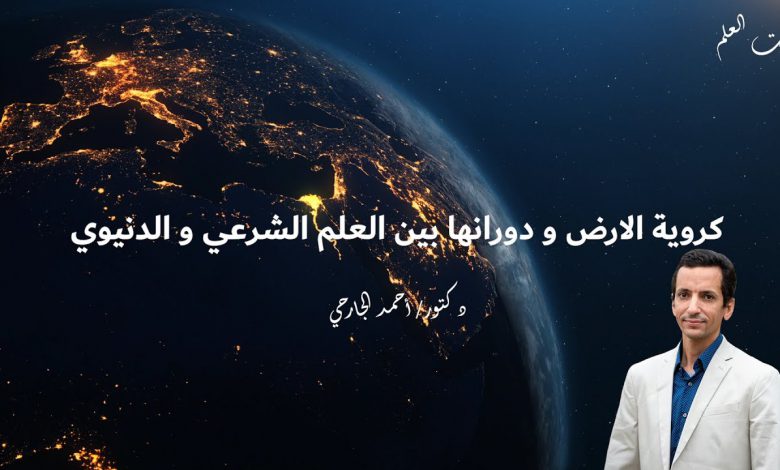 كروية الأرض و دورانها بين العلم الشرعي و الدنيوي